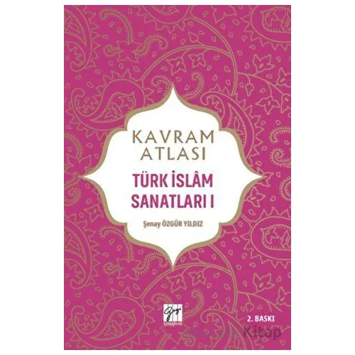 Kavram Atlası - Türk İslam Sanatları 1 - Şenay Özgür Yıldız - Gazi Kitabevi