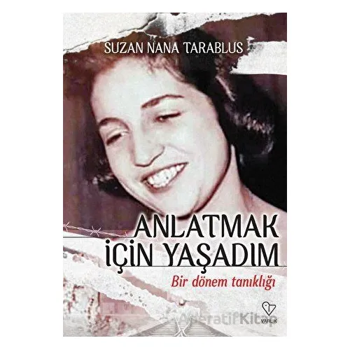 Anlatmak İçin Yaşadım - Bir Dönem Tanıklığı - Suzan Nana Tarablus - Varlık Yayınları
