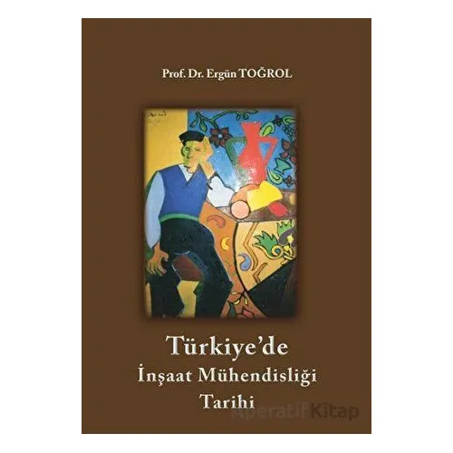 Türkiyede İnşaat Mühendisliği Tarihi - Ergün Toğrol - Birsen Yayınevi