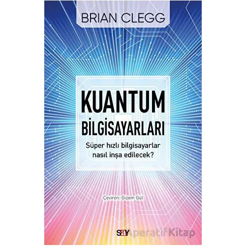 Kuantum Bilgisayarları - Süper Hızlı Bilgisayarlar Nasıl İnşa Edilecek?