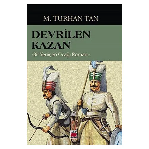 Devrilen Kazan -Bir Yeniçeri Ocağı Romanı- - M. Turhan Tan - Elips Kitap