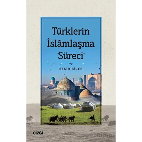 Türklerin İslamlaşma Süreci - Bekir Biçer - Çizgi Kitabevi Yayınları
