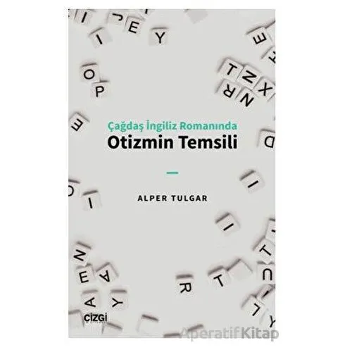 Çağdaş İngiliz Romanında Otizmin Temsili - Alper Tulgar - Çizgi Kitabevi Yayınları