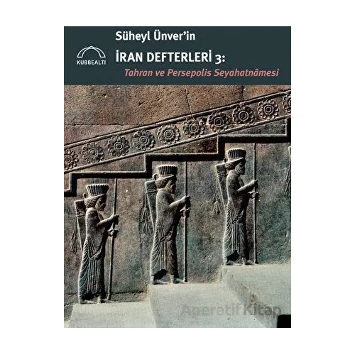 Süheyl Ünver’in İran Defterleri 3 - Tahran ve Persepolis Seyahatnamesi