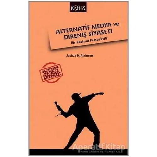 Alternatif Medya ve Direniş Siyaseti - Joshua D. Atkinson - Kafka Kitap