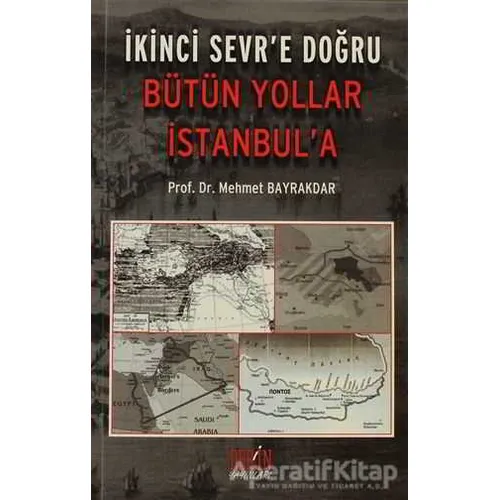 İkinci Sevr’e Doğru Bütün Yollar İstanbul’a - Mehmet Bayrakdar - Derin Yayınları