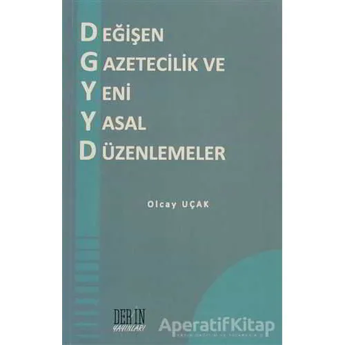 Değişen Gazetecilik ve Yeni Yasal Düzenlemeler - Olcay Uçak - Derin Yayınları