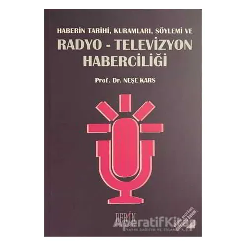 Haberin Tarihi, Kuramları, Söylemi ve Radyo-Televizyon Haberciliği - Neşe Kars - Derin Yayınları