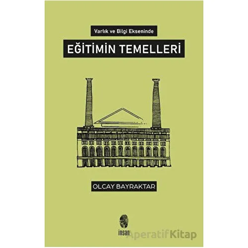 Varlık ve Bilgi Ekseninde Eğitimin Temelleri - Olcay Bayraktar - İnsan Yayınları