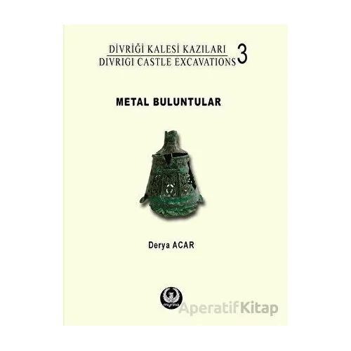Divriği Kalesi Kazıları 3: Metal Buluntular - Derya Acar - Myrina Yayınları