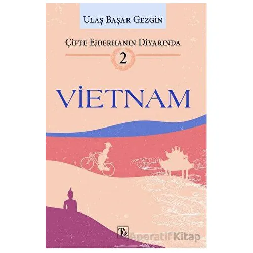 Çifte Ejderhanın Diyarında - 2: Vietnam - Ulaş Başar Gezgin - Töz Yayınları