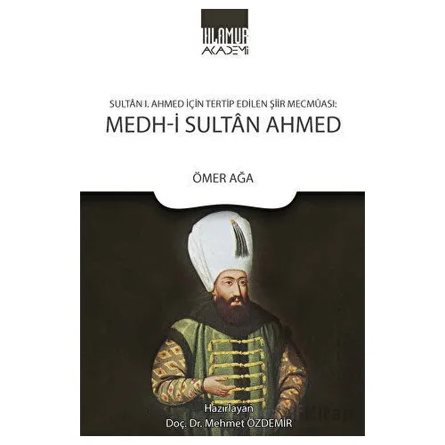 Sultan 1. Ahmed İçin Tertip Edilen Şiir Mecmuası: Medh-i Sultan Ahmed - Ömer Ağa - Ihlamur