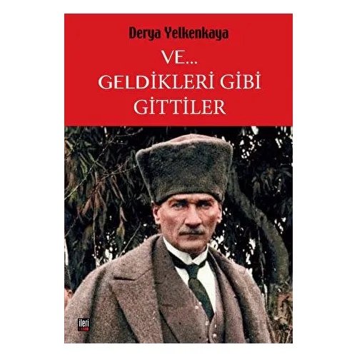 Ve... Geldikleri Gibi Gittiler - Derya Yelkenkaya - İleri Yayınları