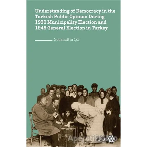 Understanding of Democracy in The Turkish Public Opinion During 1930 Municipality Election and 1946