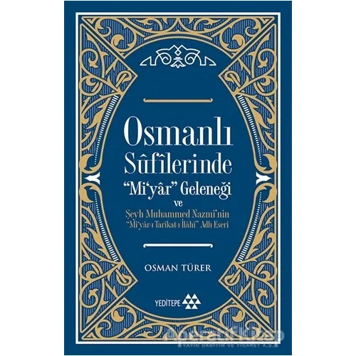 Osmanlı Sufilerinde Mi’yar Geleneği ve Şeyh Muhammed Nazmi’nin Mi’yar-ı Tarikat-ı İlahi Adlı Eseri