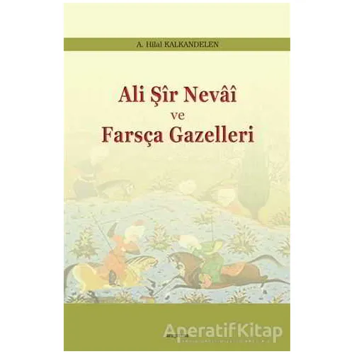Ali Şir Nevai ve Farsça Gazelleri - A. Hilal Kalkandelen - Araştırma Yayınları