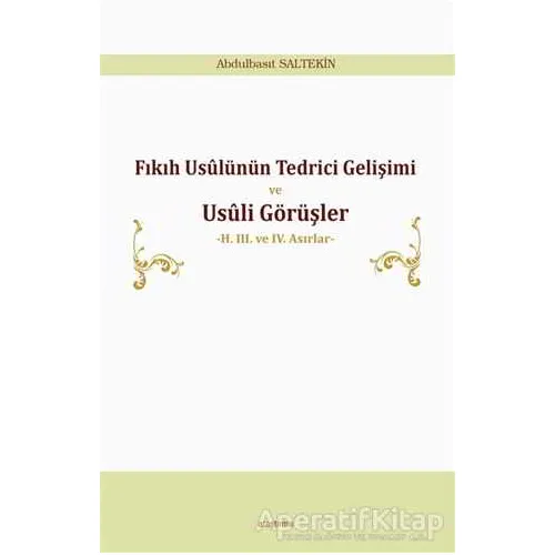 Fıkıh Usülünün Tedrici Gelişimi ve Usüli Görüşler - Abdulbasıt Saltekin - Araştırma Yayınları