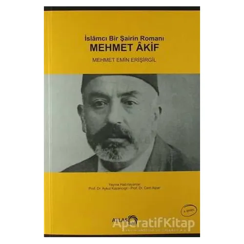 İslamcı Bir Şairin Romanı Mehmet Akif - Mehmet Emin Erişirgil - Atlas Kitap