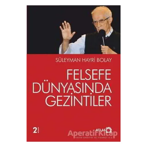 Felsefe Dünyasında Gezintiler - Süleyman Hayri Bolay - Atlas Kitap