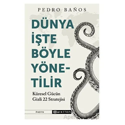 Dünya İşte Böyle Yönetilir - Pedro Banos - Epsilon Yayınevi