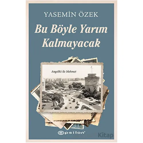 Angeliki ile Mehmet - 2 Bu Böyle Yarım Kalmayacak - Yasemin Özek - Epsilon Yayınevi