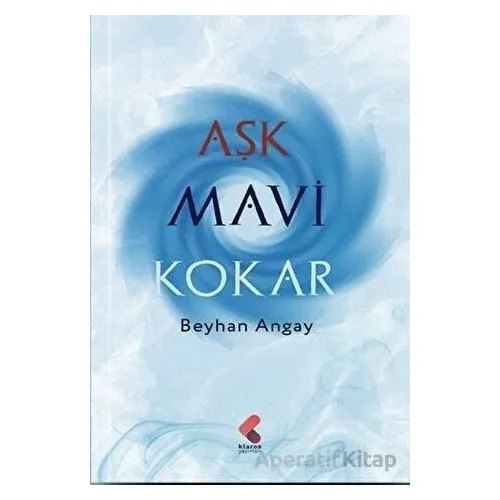 Aşk Mavi Kokar - Beyhan Angay - Klaros Yayınları