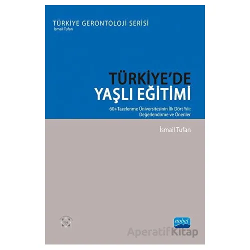 Türkiye’de Yaşlı Eğitimi -  60+ Tazelenme Üniversitesinin İlk Dört Yılı: Değerlendirme Ve Öneriler
