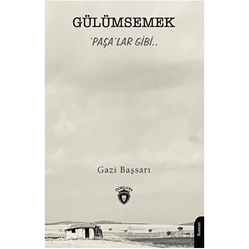 Gülümsemek ‘Paşa’lar Gibi.. - Gazi Başsarı - Dorlion Yayınları