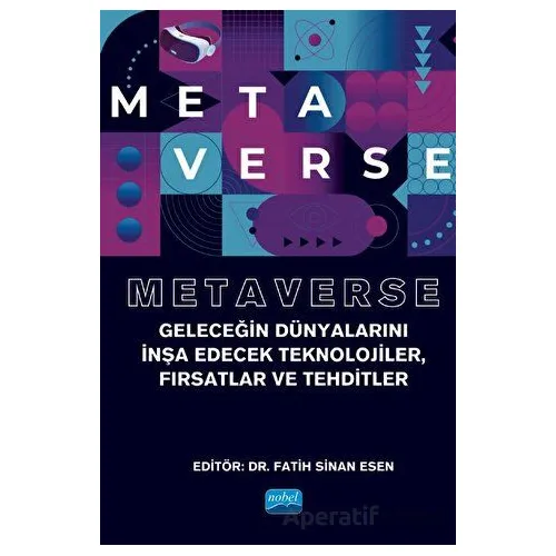 Metaverse - Geleceğin Dünyalarını İnşa Edecek Teknolojiler, Fırsatlar Ve Tehditler