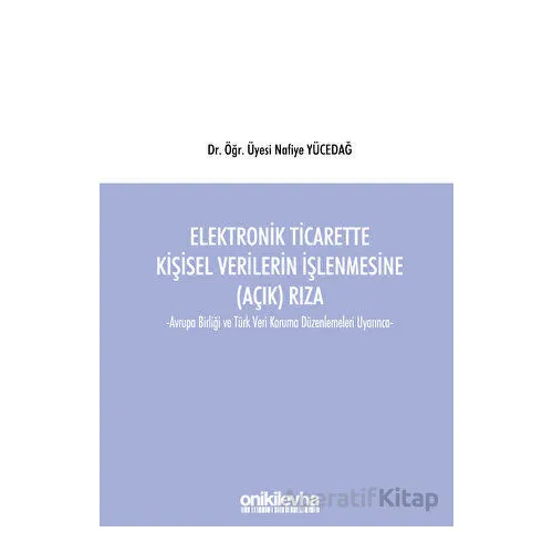 Elektronik Ticarette Kişisel Verilerin İşlenmesine (Açık) Rıza -Avrupa Birliği ve Türk Veri Koruma D