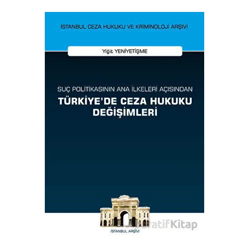 Suç Politikasının Ana İlkeleri Açısından Türkiyede Ceza Hukuku Değişimleri