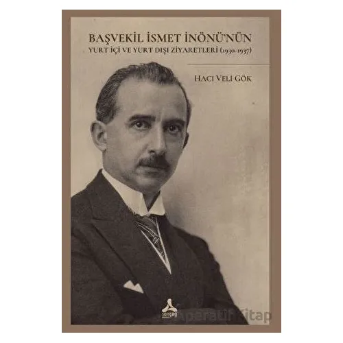 Başvekil İsmet İnönü’nün Yurt İçi Ve Yurt Dışı - Hacı Veli Gök - Sonçağ Yayınları