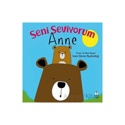 Seni Seviyorum Anne - İrem Horoz Aydındağ - Luna Çocuk Yayınları