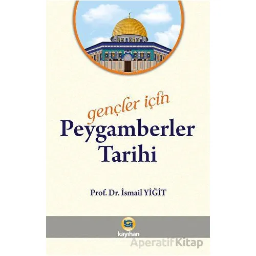 Gençler İçin Peygamberler Tarihi - İsmail Yiğit - Kayıhan Yayınları