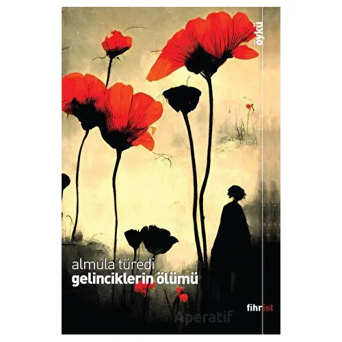 Gelinciklerin Ölümü - Almula Türedi - Fihrist Kitap