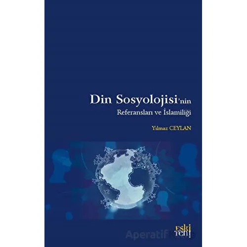 Din Sosyolojisinin Referansları ve İslamiliği - Yılmaz Ceylan - Eski Yeni Yayınları