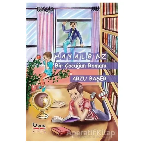 Hayalbaz Bir Çocuğun Romanı - Arzu Başer - Barış Kitap