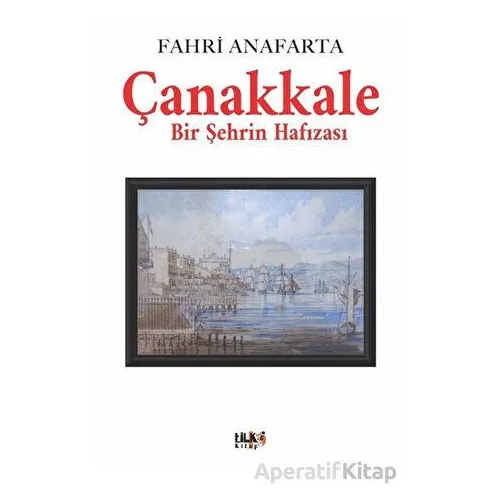 Çanakkale Bir Şehrin Hafızası - Fahri Anafarta - Tilki Kitap