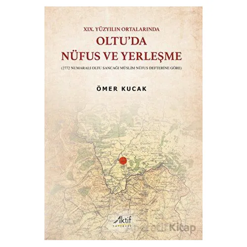 XIX. Yüzyılın Ortalarında Oltu’da Nüfus ve Yerleşme - Ömer Kucak - Aktif Yayınevi