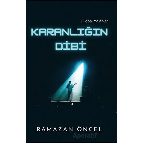 Karanlığın Dibi - Global Yalanlar - Ramazan Öncel - Platanus Publishing