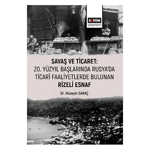 Savaş ve Ticaret: 20. Yüzyıl Başlarında Rusyada Ticari Faaliyetlerde Bulunan Rizeli Esnaf