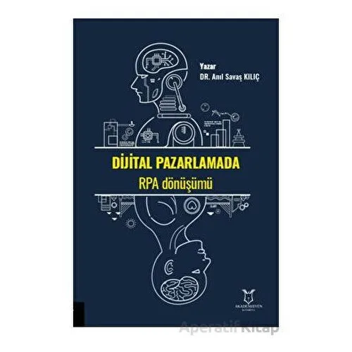 Dijital Pazarlamada RPA Dönüşümü - Anıl Savaş Kılıç - Akademisyen Kitabevi