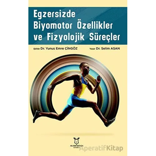 Egzersizde Biyomotor Özellikler ve Fizyolojik Süreçler - Selim Asan - Akademisyen Kitabevi