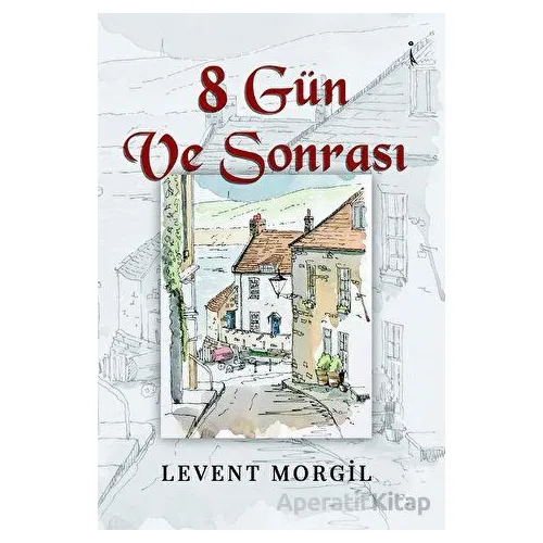 8 Gün Ve Sonrası - LEVENT MORGİL - İkinci Adam Yayınları