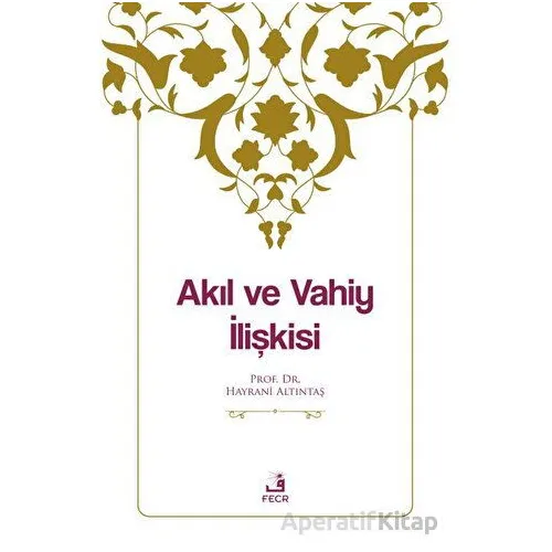 Akıl ve Vahiy İlişkisi - Hayrani Altıntaş - Fecr Yayınları