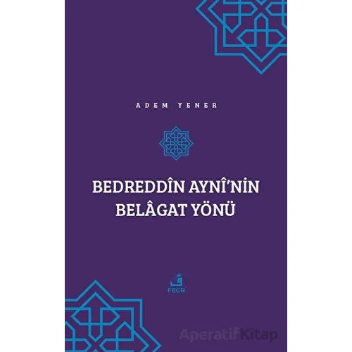 Bedreddin Ayni’nin Belagat Yönü - Adem Yener - Fecr Yayınları