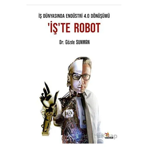 İş Dünyasında Endüstri 4.0 Dönüşümü: İşte Robot - Gözde Sunman - Kriter Yayınları