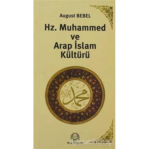 Hz. Muhammed ve Arap İslam Kültürü - August Bebel - Arya Yayıncılık