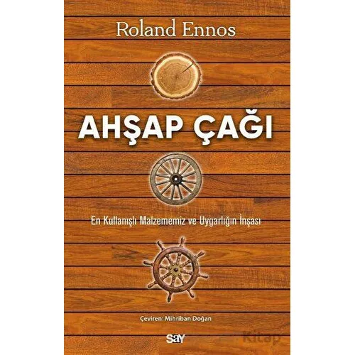 Ahşap Çağı - En Kullanışlı Malzememiz ve Uygarlığın İnşası - Roland Ennos - Say Yayınları