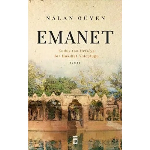 Emanet ve Kudüsten Urfaya Bir Hakikat Yolculuğu - Nalan Güven - Timaş Yayınları